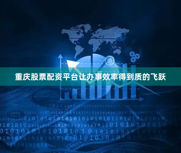 重庆股票配资平台让办事效率得到质的飞跃