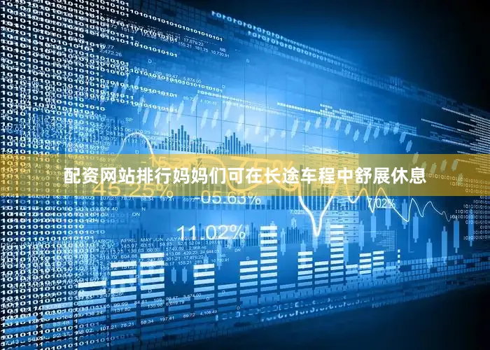 配资网站排行妈妈们可在长途车程中舒展休息