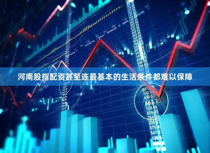河南股指配资甚至连最基本的生活条件都难以保障