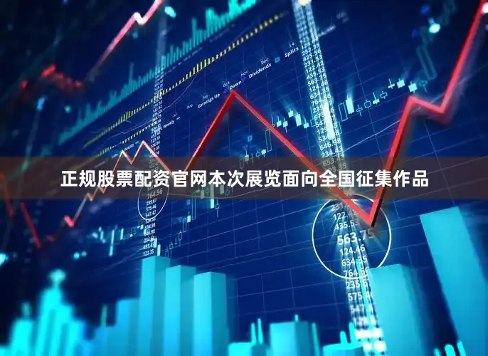 正规股票配资官网本次展览面向全国征集作品
