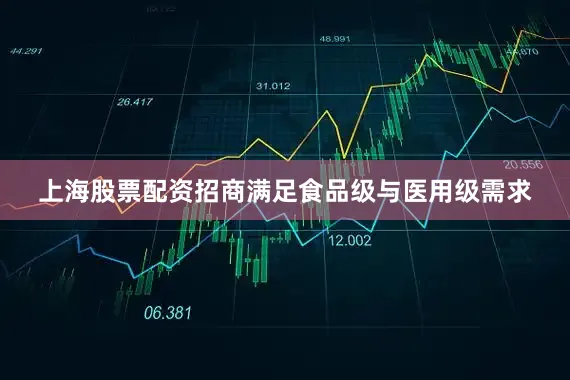 上海股票配资招商满足食品级与医用级需求
