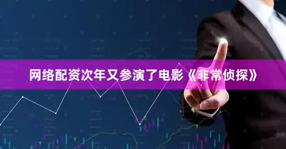 网络配资次年又参演了电影《非常侦探》